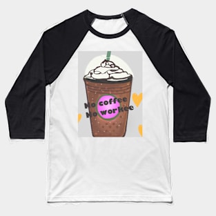 No Coffee no workee Starbucks coffee Baseball T-Shirt